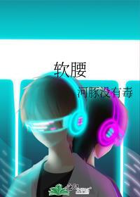 软腰by阿司匹林笔趣阁TXT