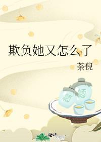 欺负她又怎么了在线阅读